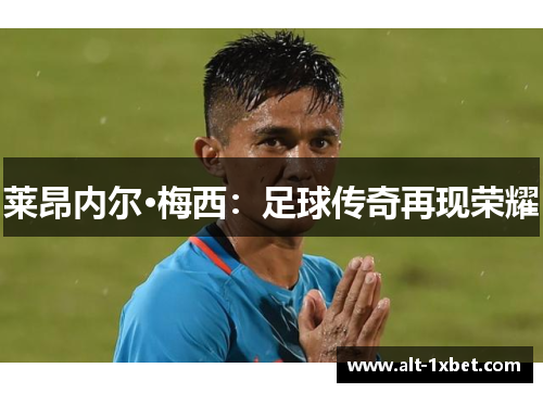 莱昂内尔·梅西:足球传奇再现荣耀