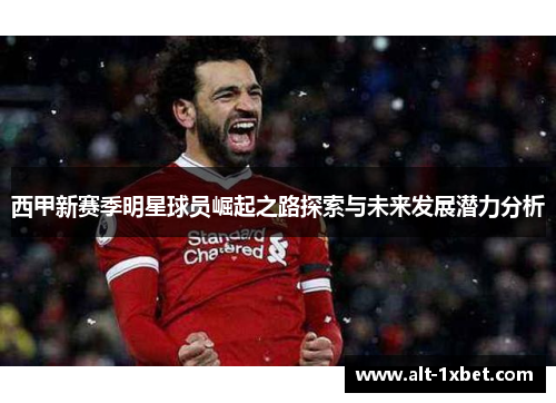 西甲新赛季明星球员崛起之路探索与未来发展潜力分析 西甲新赛季明星球员崛起之路探索与未来发展潜力分析