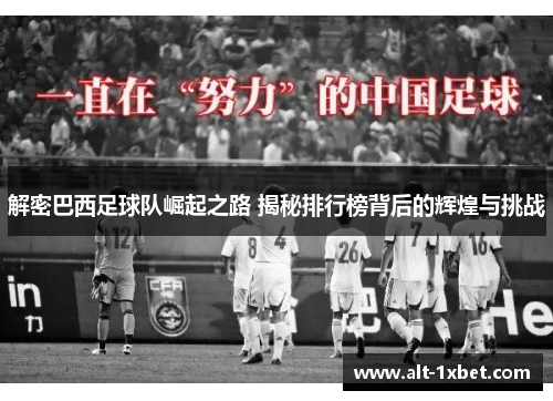 解密巴西足球队崛起之路 揭秘排行榜背后的辉煌与挑战 解密巴西足球队崛起之路 揭秘排行榜背后的辉煌与挑战