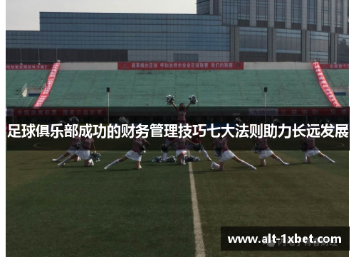 足球俱乐部成功的财务管理技巧七大法则助力长远发展 足球俱乐部成功的财务管理技巧七大法则助力长远发展