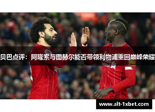 贝巴点评：阿隆索与图赫尔能否带领利物浦重回巅峰荣耀