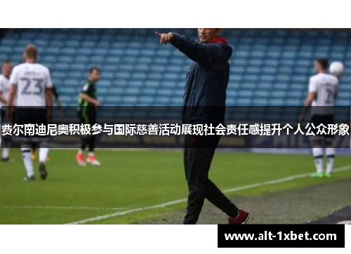 费尔南迪尼奥积极参与国际慈善活动展现社会责任感提升个人公众形象