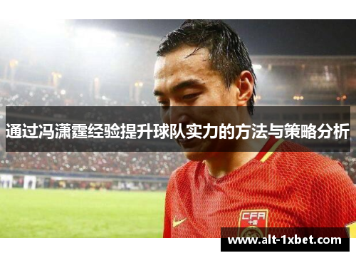 通过冯潇霆经验提升球队实力的方法与策略分析 通过冯潇霆经验提升球队实力的方法与策略分析