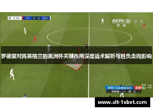 罗德里对阵英格兰的美洲杯关键作用深度战术解析与胜负走向影响 罗德里对阵英格兰的美洲杯关键作用深度战术解析与胜负走向影响