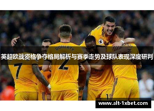 英超欧战资格争夺格局解析与赛季走势及球队表现深度研判