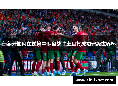 葡萄牙如何在逆境中翻盘战胜土耳其成功晋级世界杯