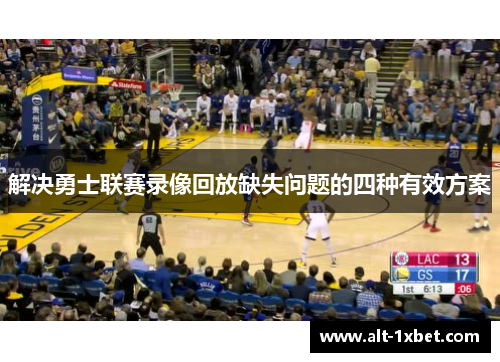 解决勇士联赛录像回放缺失问题的四种有效方案 解决勇士联赛录像回放缺失问题的四种有效方案