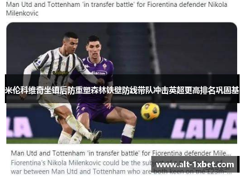 米伦科维奇坐镇后防重塑森林铁壁防线带队冲击英超更高排名巩固基