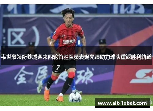 韦世豪领衔蓉城迎来四轮首胜队员表现亮眼助力球队重返胜利轨道