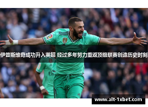 伊普斯维奇成功升入英超 经过多年努力重返顶级联赛创造历史时刻 伊普斯维奇成功升入英超 经过多年努力重返顶级联赛创造历史时刻